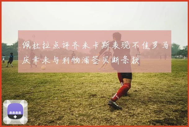 佩杜拉点评齐米卡斯表现不佳罗马庆幸未与利物浦签买断条款